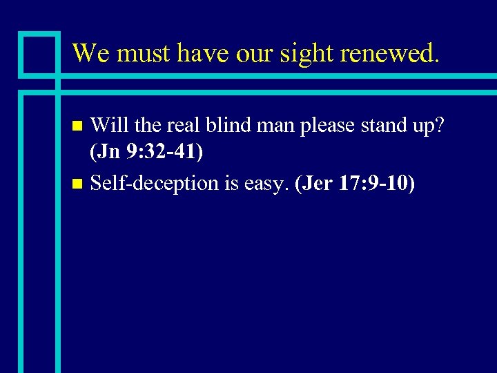 We must have our sight renewed. Will the real blind man please stand up?