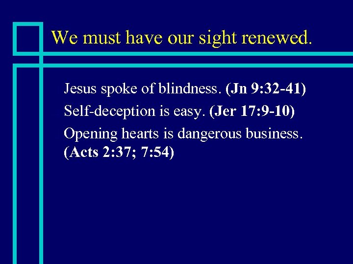 We must have our sight renewed. Jesus spoke of blindness. (Jn 9: 32 -41)