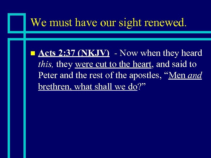 We must have our sight renewed. n Acts 2: 37 (NKJV) - Now when
