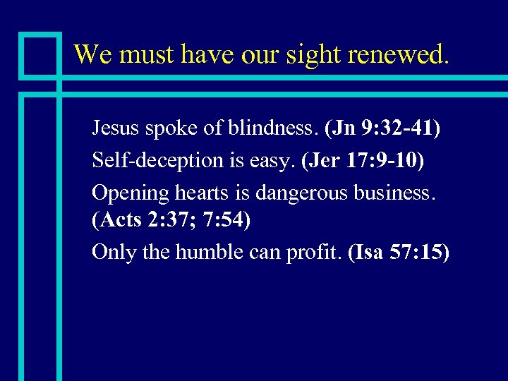 We must have our sight renewed. Jesus spoke of blindness. (Jn 9: 32 -41)