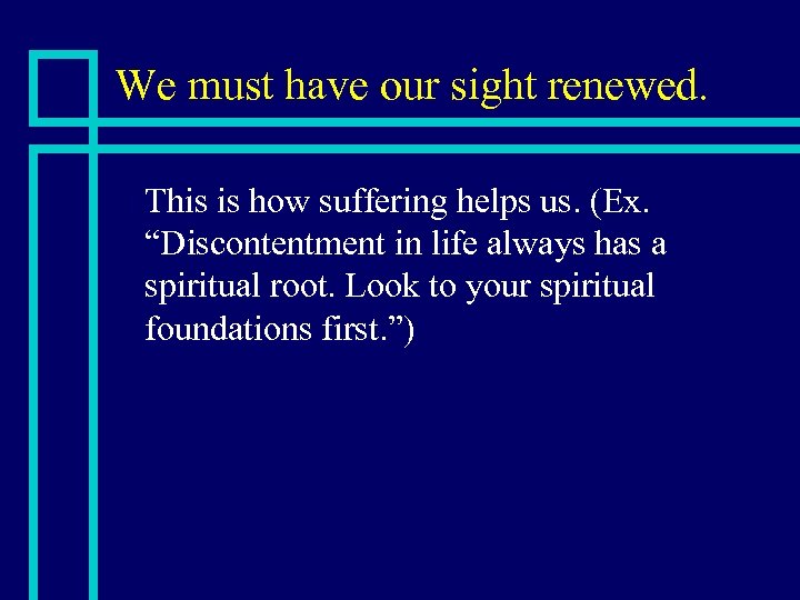 We must have our sight renewed. n This is how suffering helps us. (Ex.
