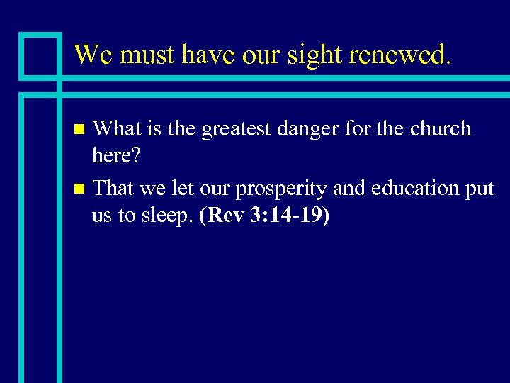 We must have our sight renewed. What is the greatest danger for the church