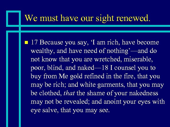 We must have our sight renewed. n 17 Because you say, ‘I am rich,