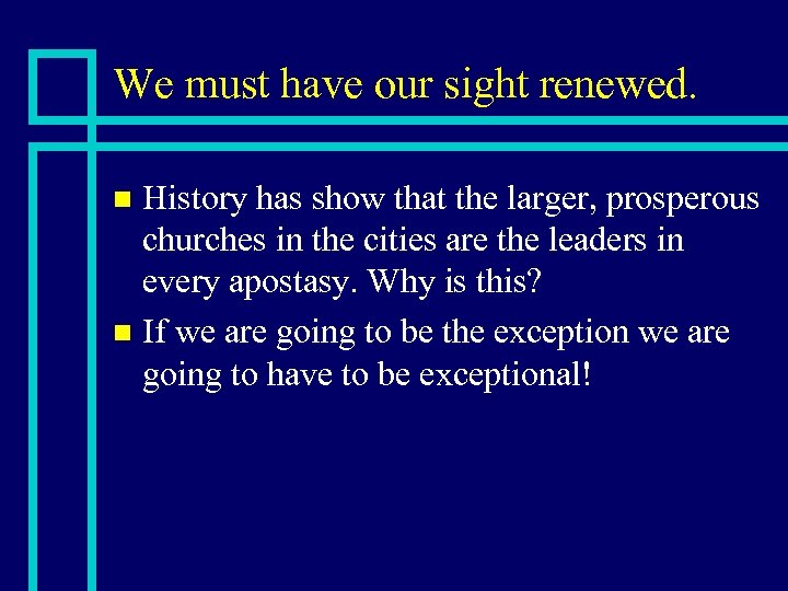 We must have our sight renewed. History has show that the larger, prosperous churches