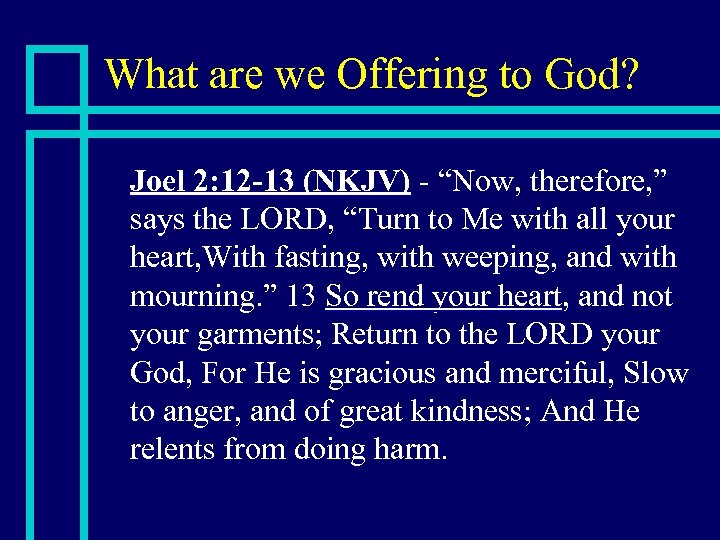 What are we Offering to God? n Joel 2: 12 -13 (NKJV) - “Now,