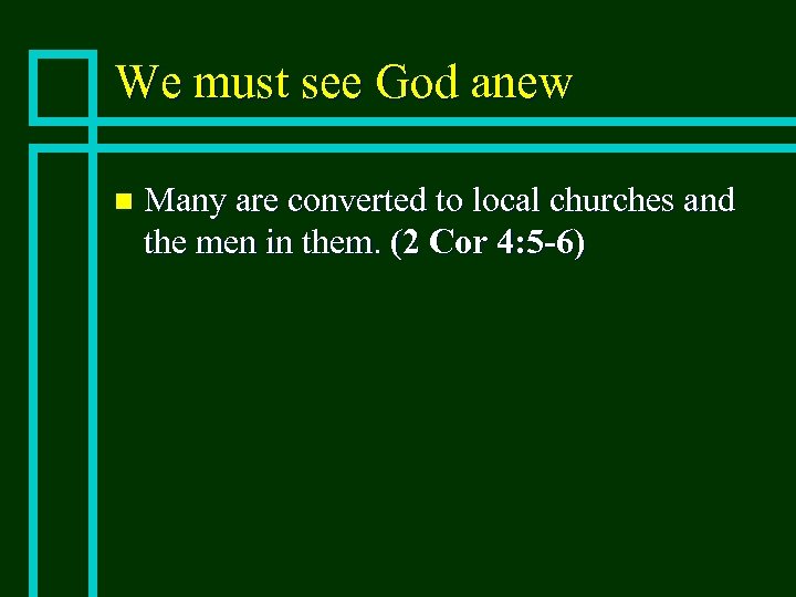 We must see God anew n Many are converted to local churches and the