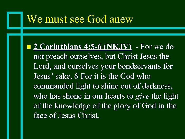 We must see God anew n 2 Corinthians 4: 5 -6 (NKJV) - For