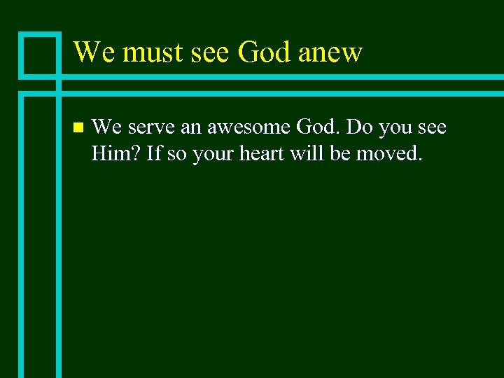 We must see God anew n We serve an awesome God. Do you see