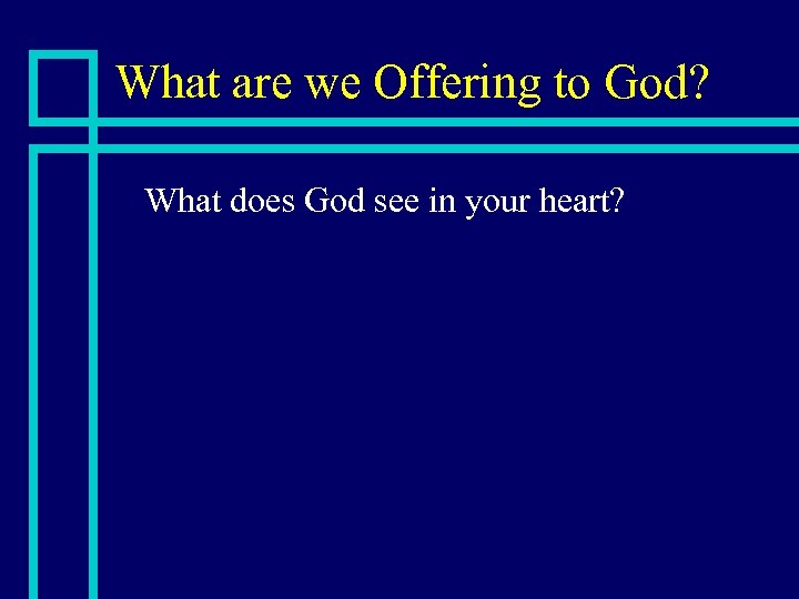What are we Offering to God? n What does God see in your heart?