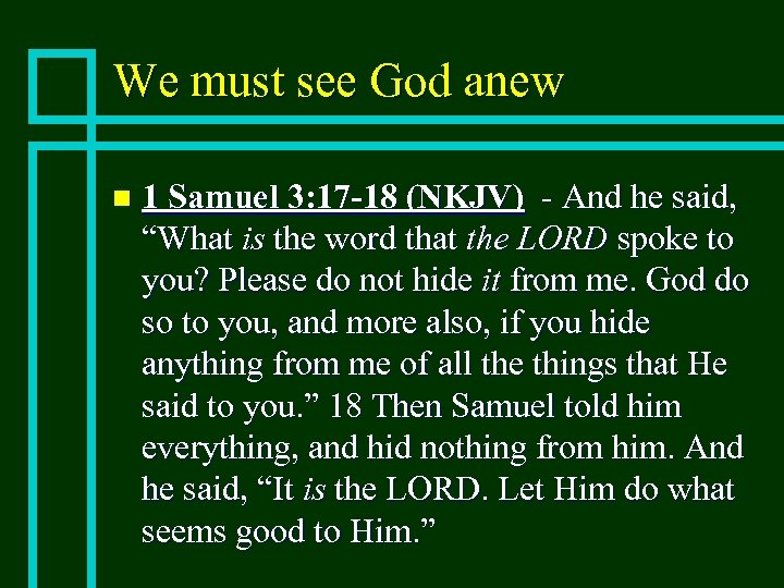 We must see God anew n 1 Samuel 3: 17 -18 (NKJV) - And