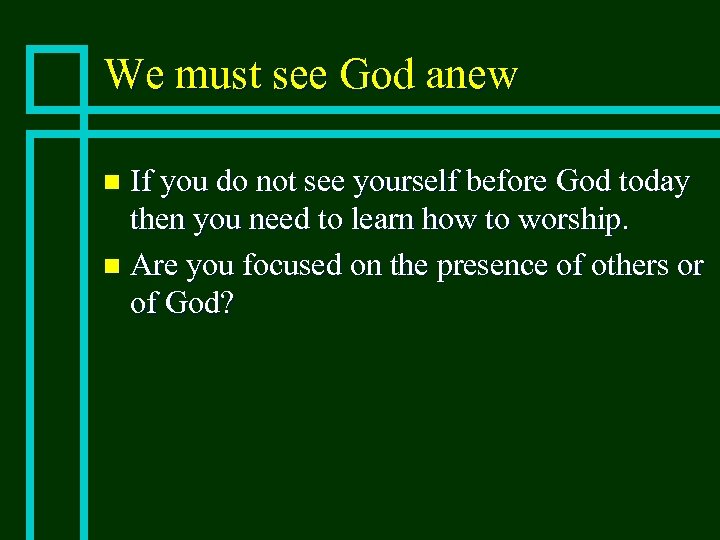 We must see God anew If you do not see yourself before God today