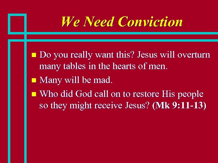 We Need Conviction Do you really want this? Jesus will overturn many tables in