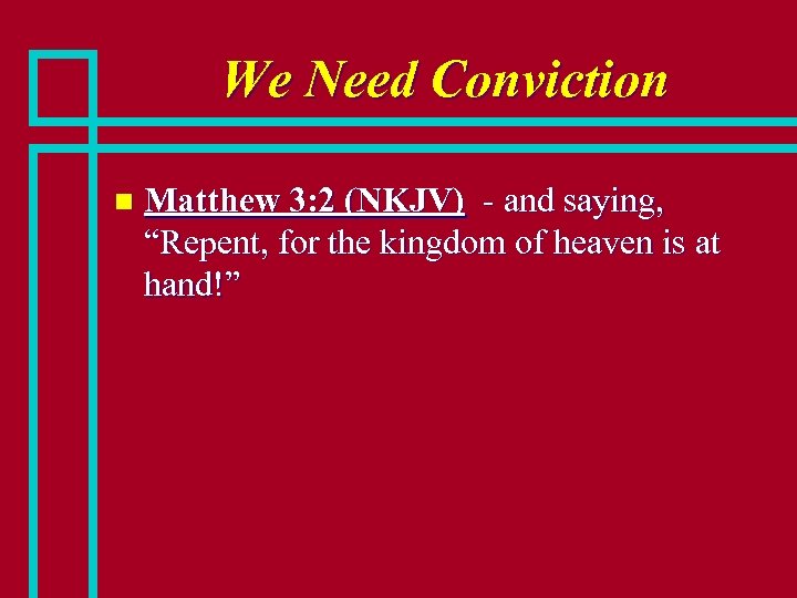We Need Conviction n Matthew 3: 2 (NKJV) - and saying, “Repent, for the