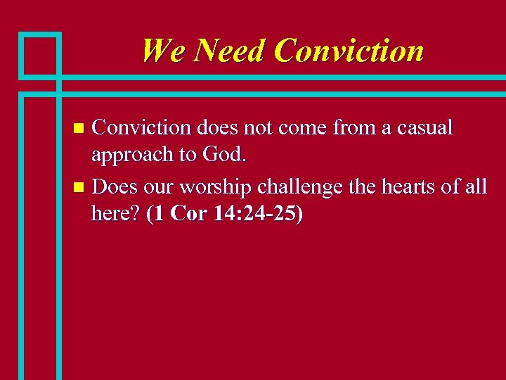We Need Conviction does not come from a casual approach to God. n Does