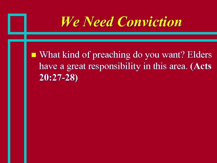 We Need Conviction n What kind of preaching do you want? Elders have a