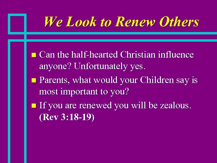 We Look to Renew Others Can the half-hearted Christian influence anyone? Unfortunately yes. n