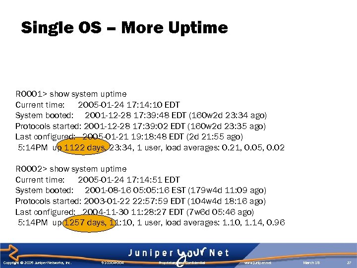 Single OS – More Uptime RO 001> show system uptime Current time: 2005 -01