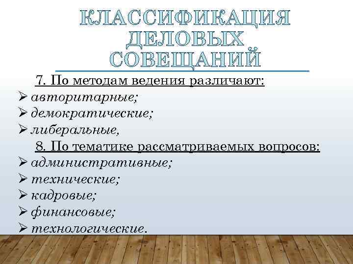 КЛАССИФИКАЦИЯ ДЕЛОВЫХ СОВЕЩАНИЙ 7. По методам ведения различают: авторитарные; демократические; либеральные, 8. По тематике