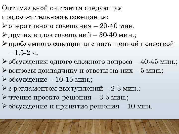 Оптимальной считается следующая продолжительность совещания: оперативного совещания – 20 -40 мин. других видов совещаний