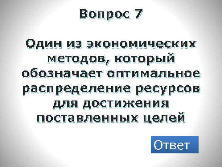 Вопрос 7 Один из экономических методов, который обозначает оптимальное распределение ресурсов для достижения поставленных