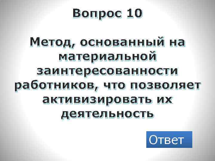 Вопрос 10 Метод, основанный на материальной заинтересованности работников, что позволяет активизировать их деятельность Ответ