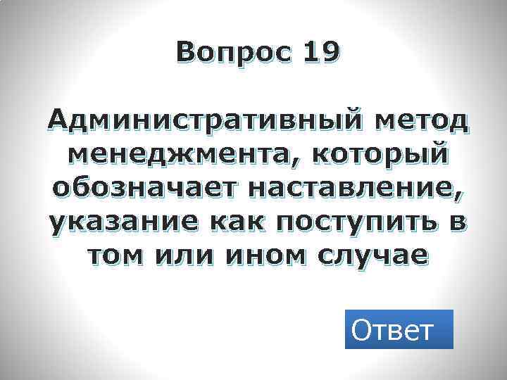 Вопрос 19 Административный метод менеджмента, который обозначает наставление, указание как поступить в том или