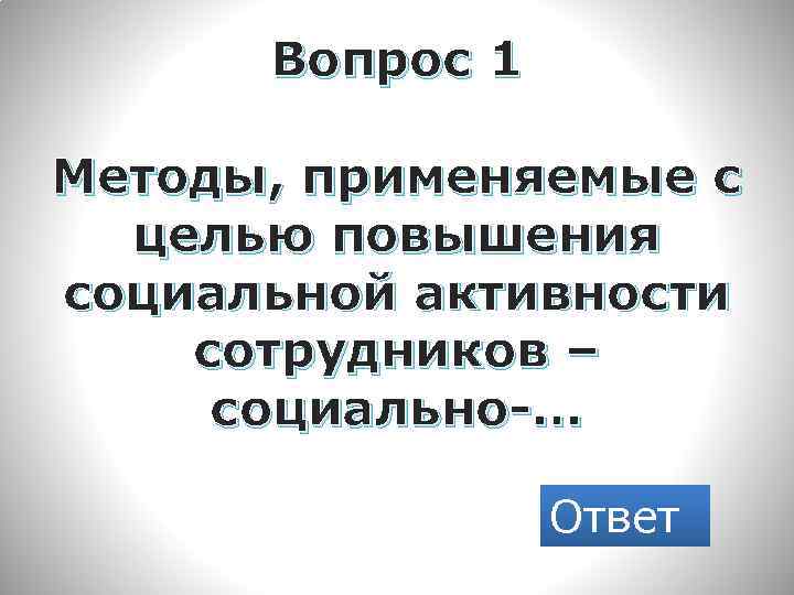 Вопрос 1 Методы, применяемые с целью повышения социальной активности сотрудников – социально-… Ответ 