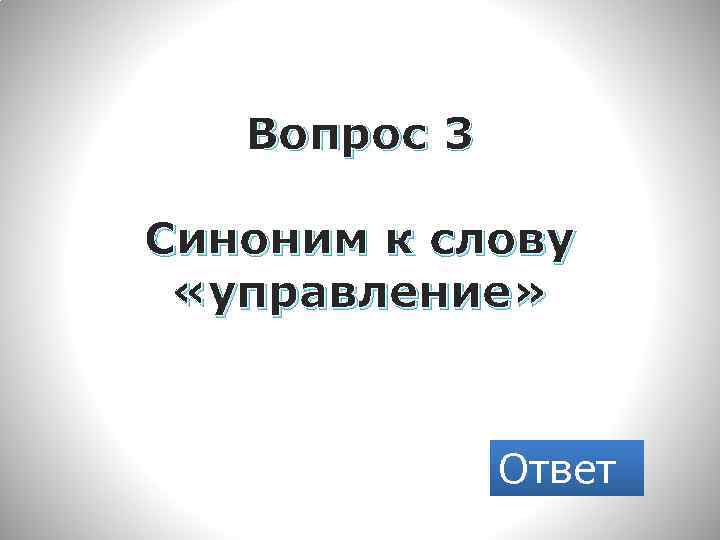 Вопрос 3 Синоним к слову «управление» Ответ 