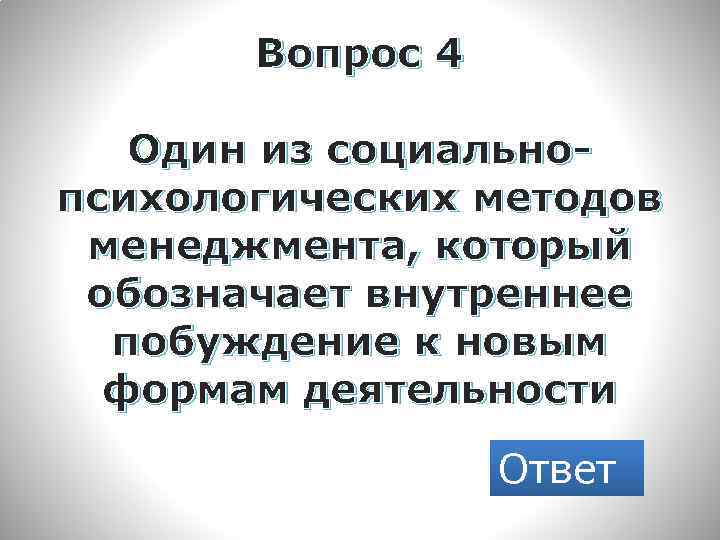 Вопрос 4 Один из социальнопсихологических методов менеджмента, который обозначает внутреннее побуждение к новым формам