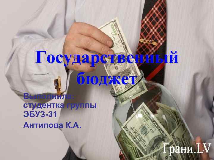 Государственный бюджет Выполнила: студентка группы ЭБУЗ 31 Антипова К. А. 