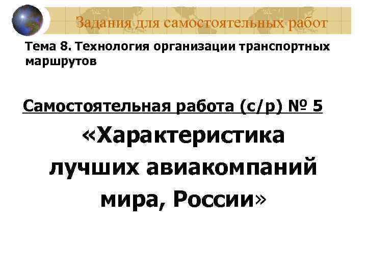 Задания для самостоятельных работ Тема 8. Технология организации транспортных маршрутов Самостоятельная работа (с/р) №