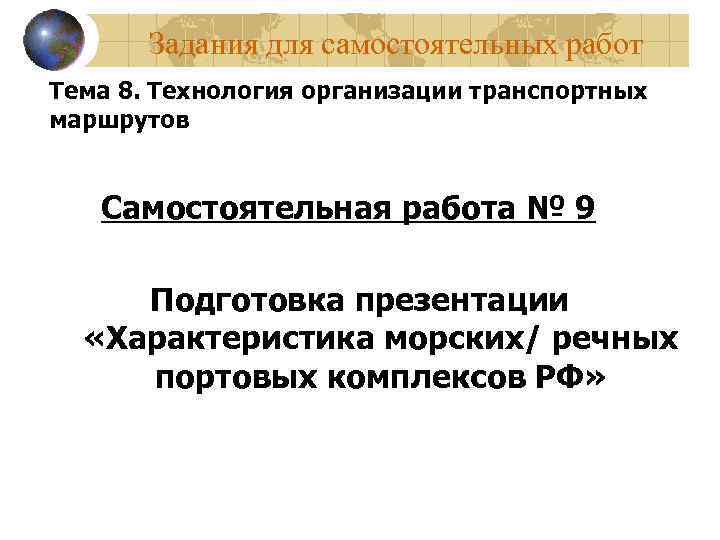 Задания для самостоятельных работ Тема 8. Технология организации транспортных маршрутов Самостоятельная работа № 9