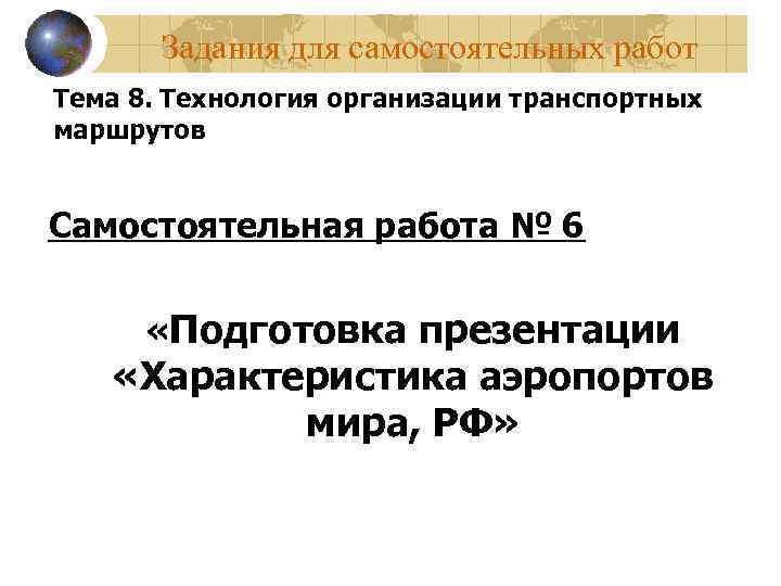 Задания для самостоятельных работ Тема 8. Технология организации транспортных маршрутов Самостоятельная работа № 6