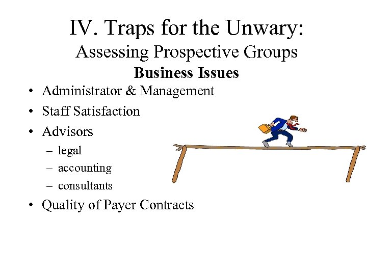 IV. Traps for the Unwary: Assessing Prospective Groups Business Issues • Administrator & Management