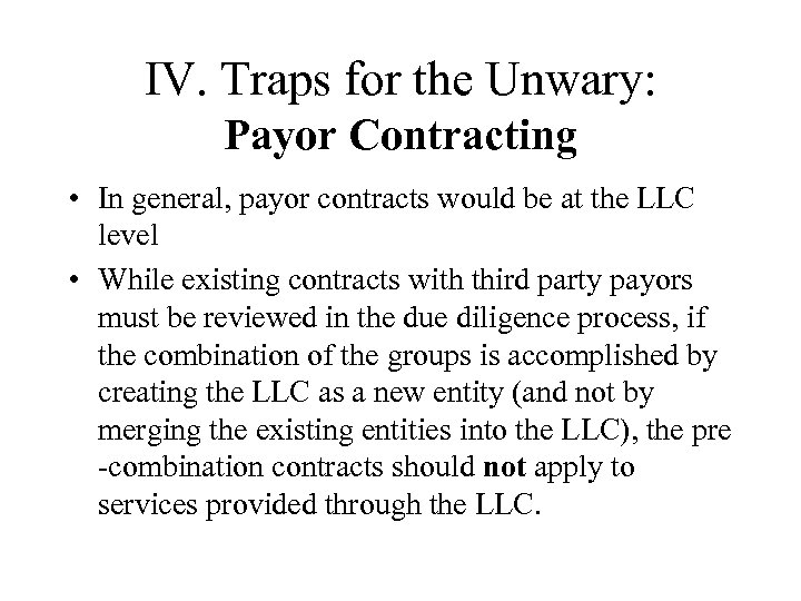 IV. Traps for the Unwary: Payor Contracting • In general, payor contracts would be