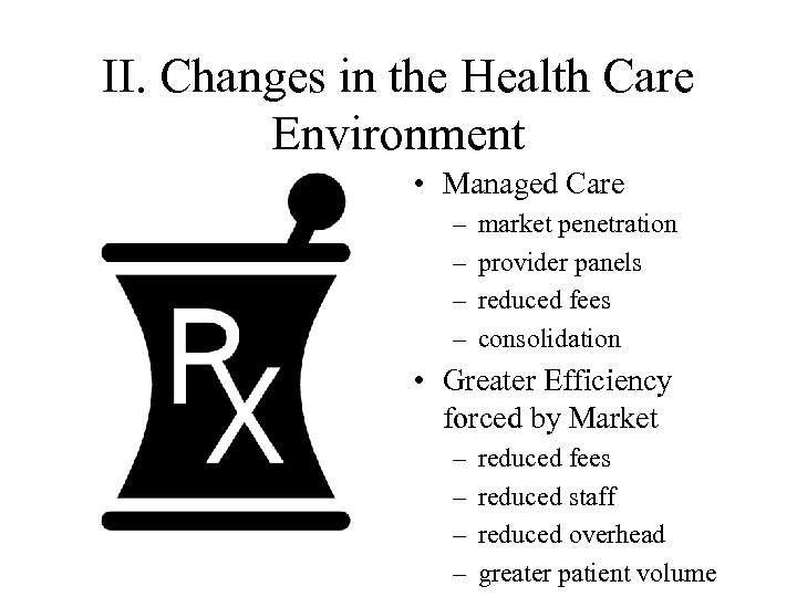 II. Changes in the Health Care Environment • Managed Care – – market penetration