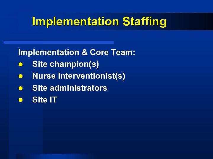 Implementation Staffing Implementation & Core Team: l Site champion(s) l Nurse interventionist(s) l Site