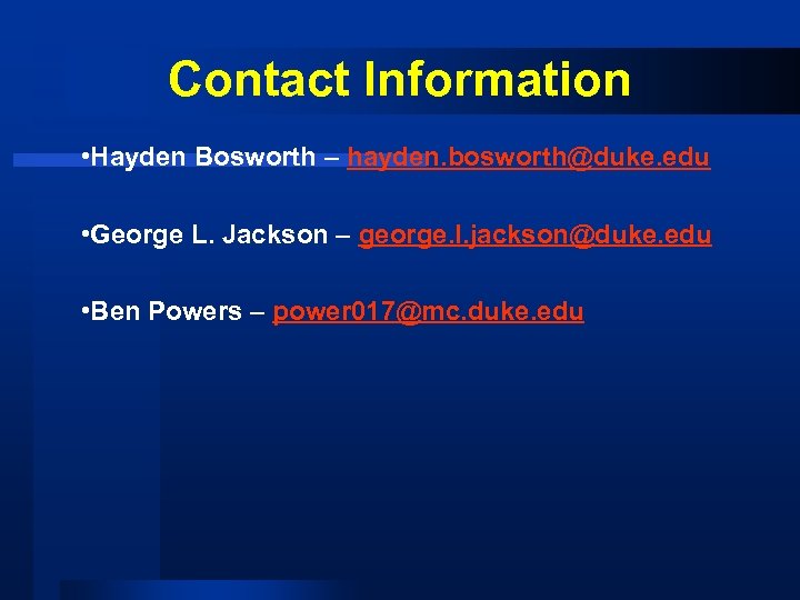 Contact Information • Hayden Bosworth – hayden. bosworth@duke. edu • George L. Jackson –