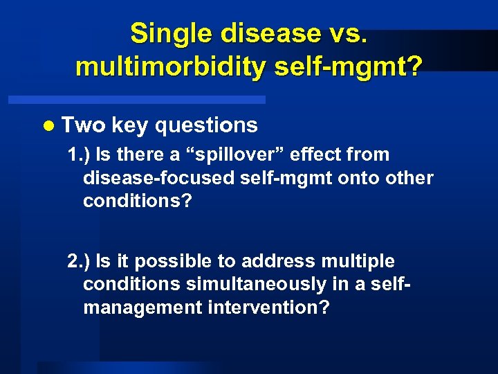 Single disease vs. multimorbidity self-mgmt? l Two key questions 1. ) Is there a