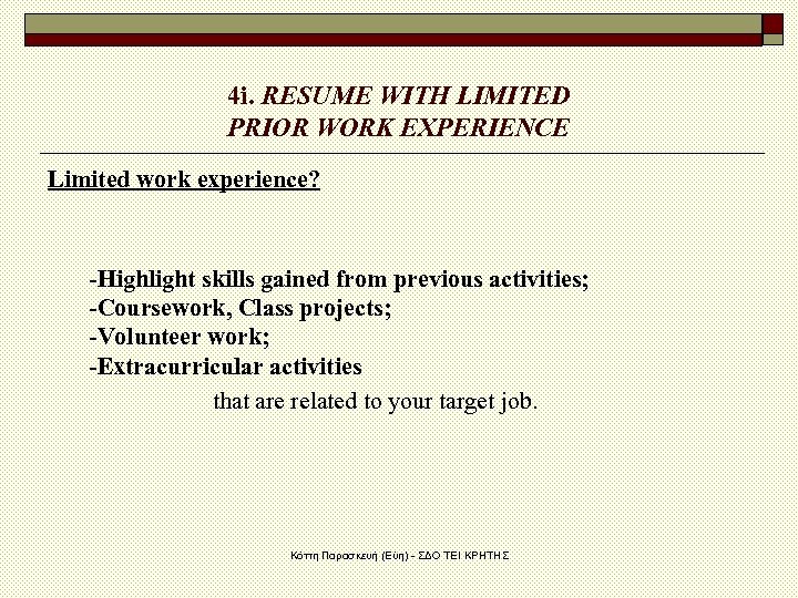 4 i. RESUME WITH LIMITED PRIOR WORK EXPERIENCE Limited work experience? -Highlight skills gained