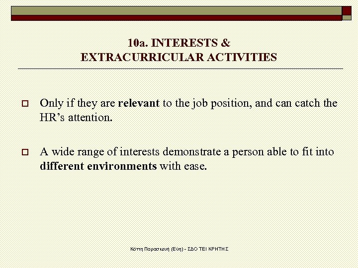 10 a. INTERESTS & EXTRACURRICULAR ACTIVITIES o Only if they are relevant to the
