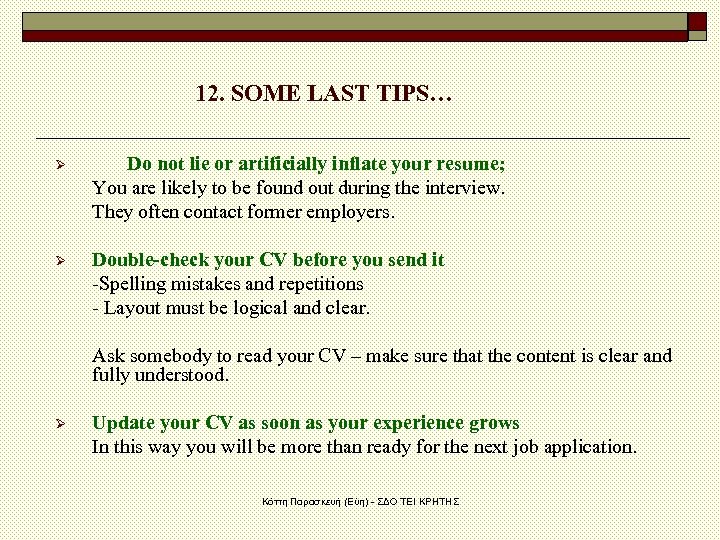 12. SOME LAST TIPS… Ø Do not lie or artificially inflate your resume; You