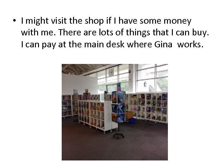 • I might visit the shop if I have some money with me.