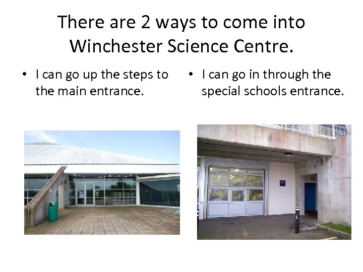 There are 2 ways to come into Winchester Science Centre. • I can go