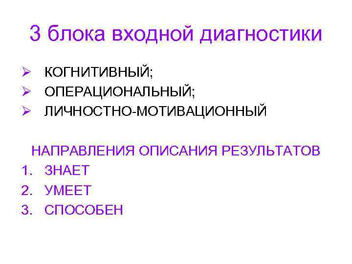 3 блока входной диагностики Ø КОГНИТИВНЫЙ; Ø ОПЕРАЦИОНАЛЬНЫЙ; Ø ЛИЧНОСТНО-МОТИВАЦИОННЫЙ НАПРАВЛЕНИЯ ОПИСАНИЯ РЕЗУЛЬТАТОВ 1.
