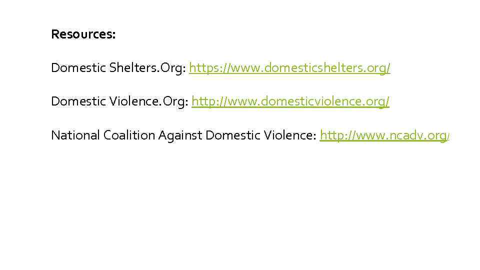 Resources: Domestic Shelters. Org: https: //www. domesticshelters. org/ Domestic Violence. Org: http: //www. domesticviolence.