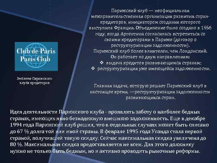 Парижский клуб — неофициальная межправительственная организация развитых странкредиторов, инициатором создания которого выступила Франция. Объединение