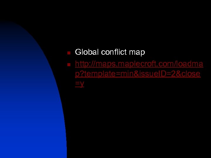 n n Global conflict map http: //maps. maplecroft. com/loadma p? template=min&issue. ID=2&close =y 