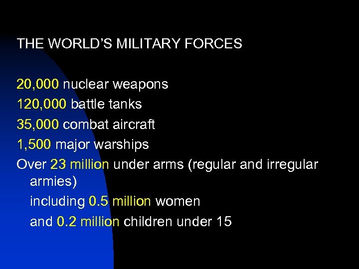 THE WORLD’S MILITARY FORCES 20, 000 nuclear weapons 120, 000 battle tanks 35, 000