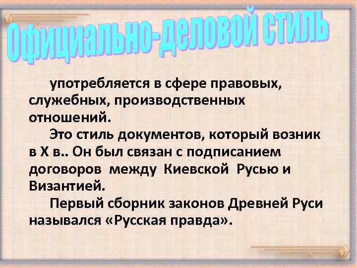 употребляется в сфере правовых, служебных, производственных отношений. Это стиль документов, который возник в X